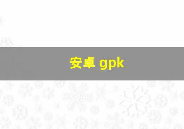 安卓 gpk